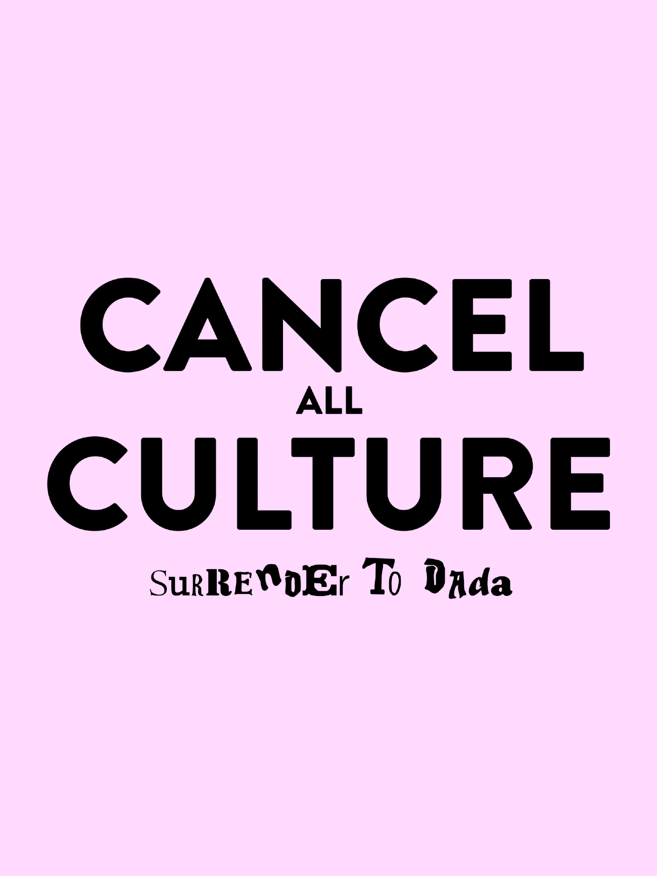 Cancel all culture. Surrender to dada.