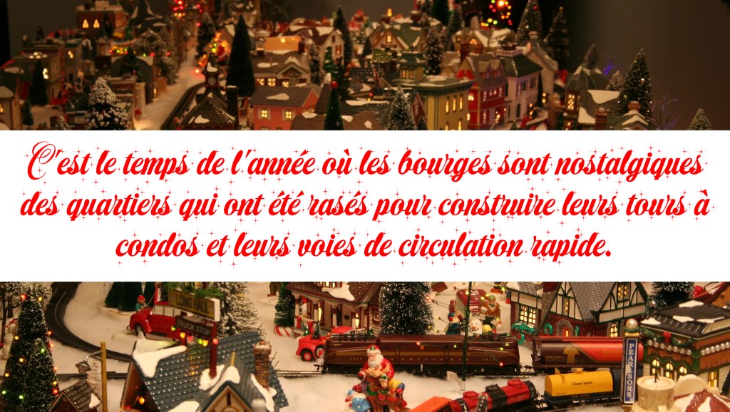 C’est le temps de l’année où les bourges sont nostalgiques des quartiers qui ont été rasés pour construire leurs tours à condos et leurs voies de circulation rapide.