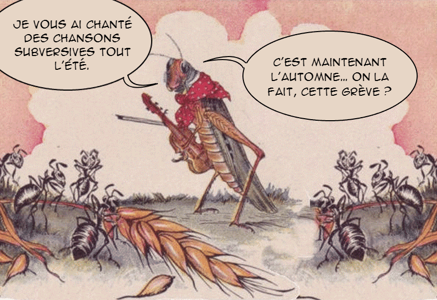 Je vous ai chanté des chansons subversives tout l'été. c'est maintenant l'automne... on la fait, cette grève ?